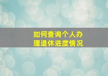 如何查询个人办理退休进度情况