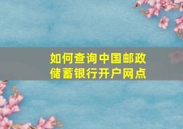 如何查询中国邮政储蓄银行开户网点