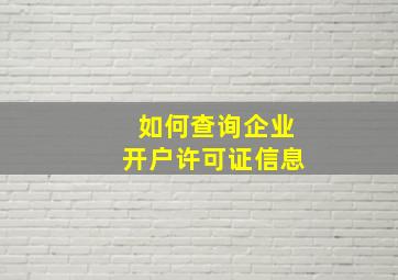 如何查询企业开户许可证信息