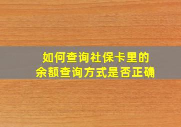 如何查询社保卡里的余额查询方式是否正确