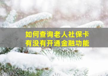 如何查询老人社保卡有没有开通金融功能