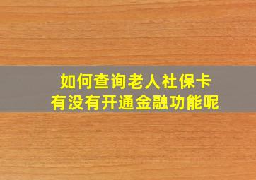 如何查询老人社保卡有没有开通金融功能呢