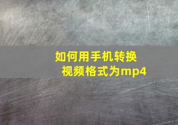 如何用手机转换视频格式为mp4