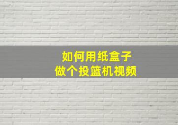 如何用纸盒子做个投篮机视频