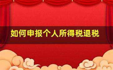 如何申报个人所得税退税