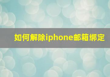 如何解除iphone邮箱绑定