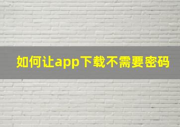 如何让app下载不需要密码