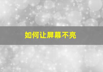 如何让屏幕不亮