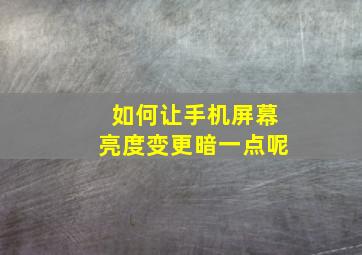 如何让手机屏幕亮度变更暗一点呢