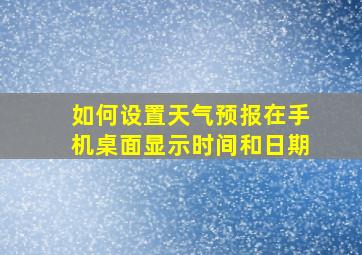 如何设置天气预报在手机桌面显示时间和日期