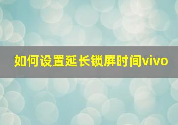 如何设置延长锁屏时间vivo