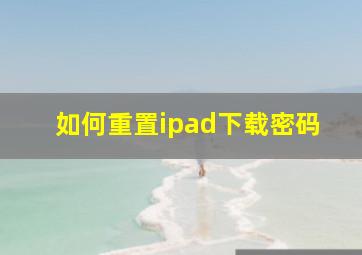 如何重置ipad下载密码