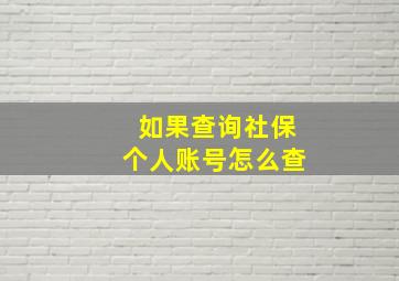 如果查询社保个人账号怎么查