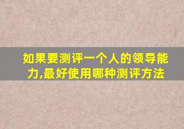 如果要测评一个人的领导能力,最好使用哪种测评方法