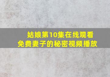 姑娘第10集在线观看免费妻子的秘密视频播放