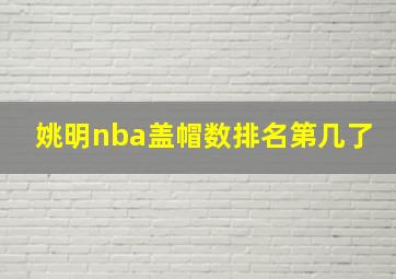 姚明nba盖帽数排名第几了