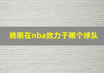 姚明在nba效力于哪个球队