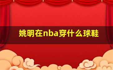 姚明在nba穿什么球鞋