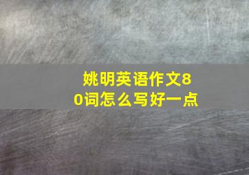 姚明英语作文80词怎么写好一点