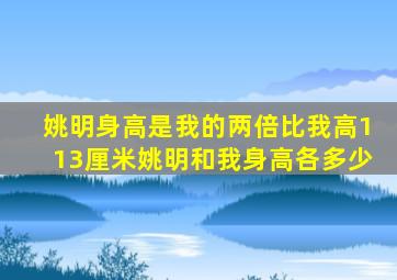 姚明身高是我的两倍比我高113厘米姚明和我身高各多少