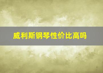 威利斯钢琴性价比高吗