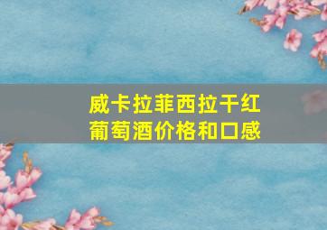 威卡拉菲西拉干红葡萄酒价格和口感