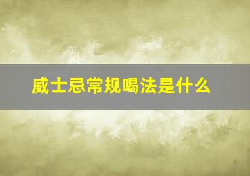 威士忌常规喝法是什么