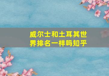 威尔士和土耳其世界排名一样吗知乎