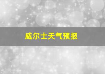 威尔士天气预报