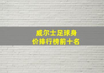 威尔士足球身价排行榜前十名