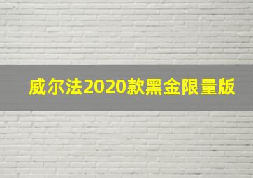 威尔法2020款黑金限量版