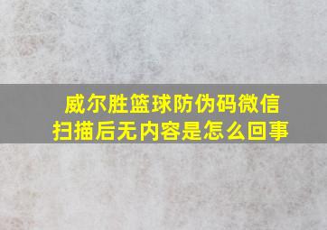 威尔胜篮球防伪码微信扫描后无内容是怎么回事