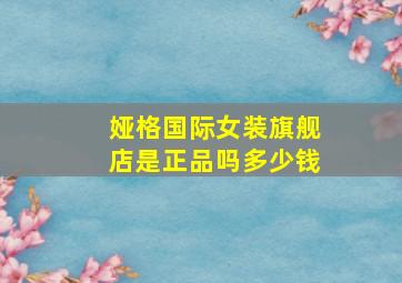 娅格国际女装旗舰店是正品吗多少钱