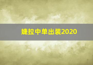 婕拉中单出装2020