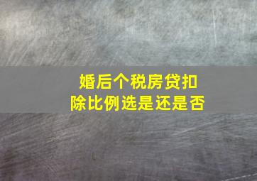 婚后个税房贷扣除比例选是还是否