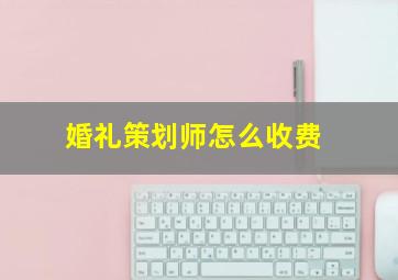 婚礼策划师怎么收费