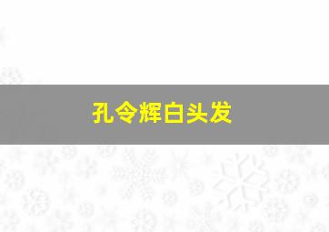 孔令辉白头发