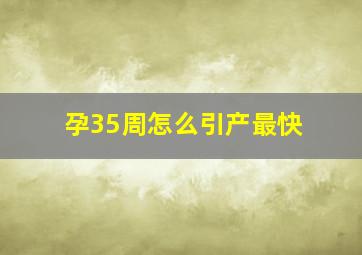 孕35周怎么引产最快