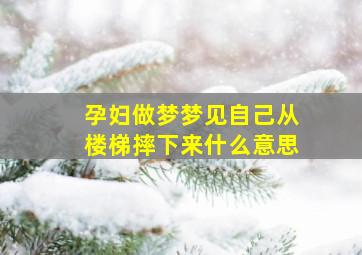 孕妇做梦梦见自己从楼梯摔下来什么意思