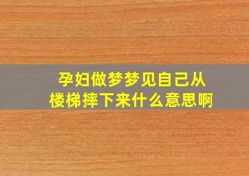 孕妇做梦梦见自己从楼梯摔下来什么意思啊