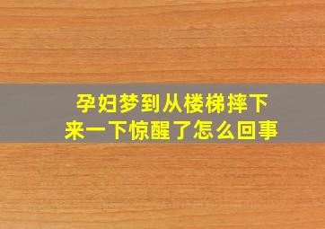 孕妇梦到从楼梯摔下来一下惊醒了怎么回事