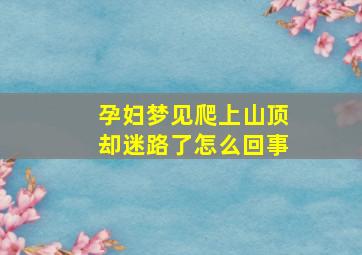 孕妇梦见爬上山顶却迷路了怎么回事