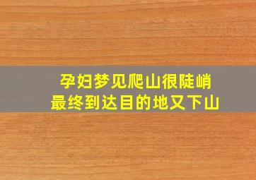 孕妇梦见爬山很陡峭最终到达目的地又下山