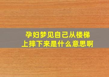 孕妇梦见自己从楼梯上摔下来是什么意思啊