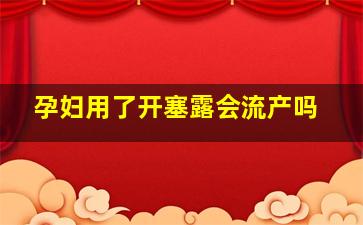 孕妇用了开塞露会流产吗