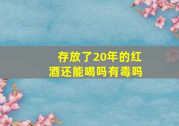 存放了20年的红酒还能喝吗有毒吗