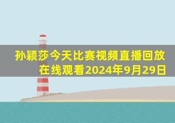 孙颖莎今天比赛视频直播回放在线观看2024年9月29日