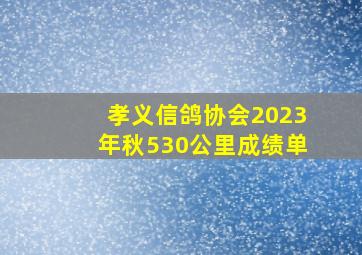 孝义信鸽协会2023年秋530公里成绩单