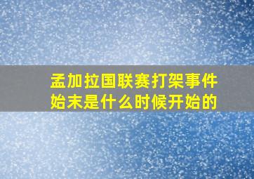 孟加拉国联赛打架事件始末是什么时候开始的