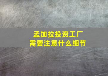 孟加拉投资工厂需要注意什么细节